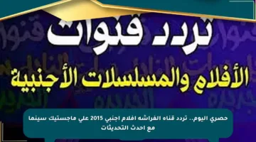 حصري اليوم.. تردد قناة الفراشة أفلام أجنبي 2015 على ماجستيك سينما مع أحدث التحديثات
